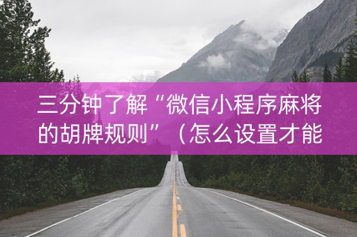 三分钟了解“微信小程序麻将的胡牌规则”（怎么设置才能赢)