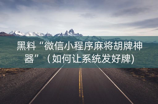 黑料“微信小程序麻将胡牌神器”（如何让系统发好牌)