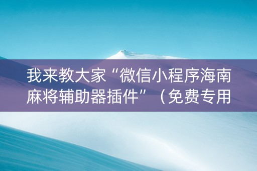 我来教大家“微信小程序海南麻将辅助器插件”（免费专用神器)