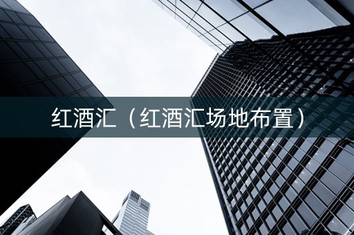 红酒汇（红酒汇场地布置）