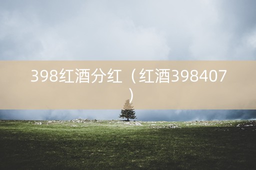 398红酒分红（红酒398407）