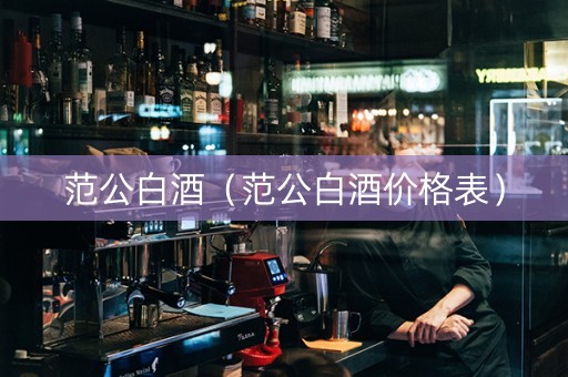范公白酒（范公白酒价格表）