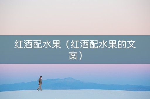 红酒配水果（红酒配水果的文案）