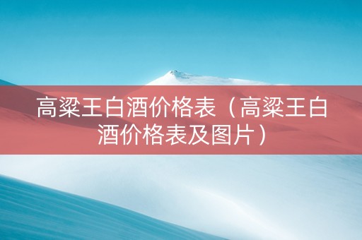 高粱王白酒价格表（高粱王白酒价格表及图片）