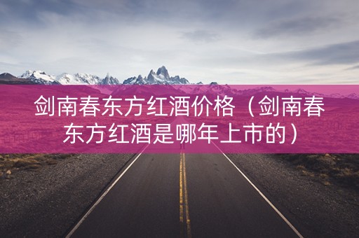 剑南春东方红酒价格（剑南春东方红酒是哪年上市的）