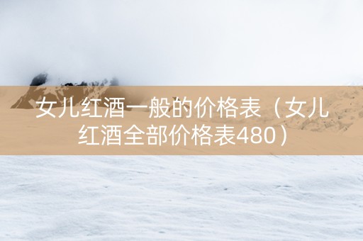 女儿红酒一般的价格表（女儿红酒全部价格表480）