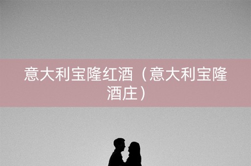 意大利宝隆红酒（意大利宝隆酒庄）