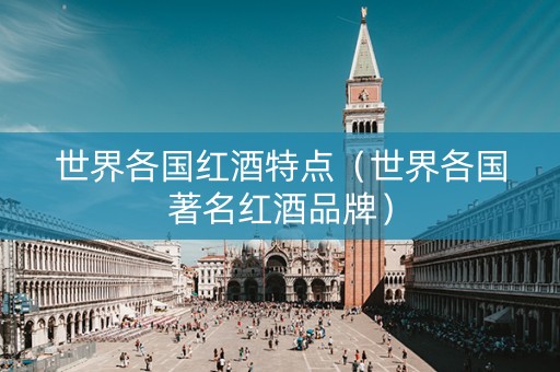 世界各国红酒特点（世界各国著名红酒品牌）