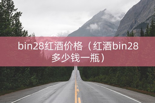 bin28红酒价格（红酒bin28多少钱一瓶）