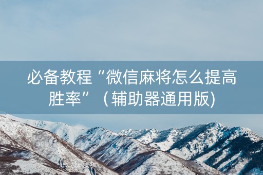 必备教程“微信麻将怎么提高胜率”（辅助器通用版)