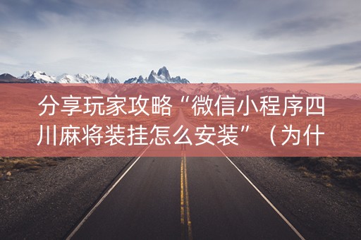 分享玩家攻略“微信小程序四川麻将装挂怎么安装”（为什么有人一直赢)