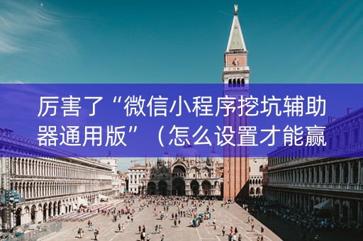 厉害了“微信小程序挖坑辅助器通用版”（怎么设置才能赢)