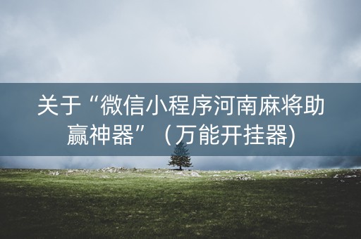 关于“微信小程序河南麻将助赢神器”（万能开挂器)