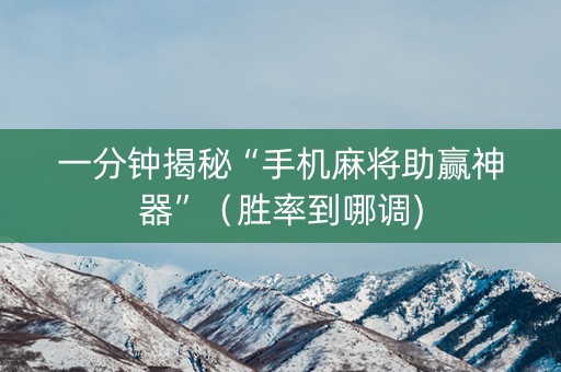 一分钟揭秘“手机麻将助赢神器”（胜率到哪调)