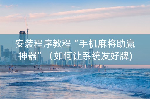 安装程序教程“手机麻将助赢神器”（如何让系统发好牌)