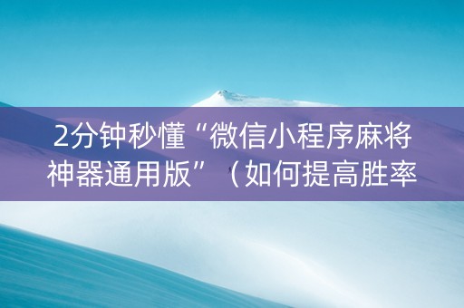 2分钟秒懂“微信小程序麻将神器通用版”（如何提高胜率)