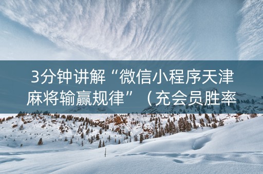 3分钟讲解“微信小程序天津麻将输赢规律”（充会员胜率高)