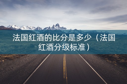 法国红酒的比分是多少（法国红酒分级标准）