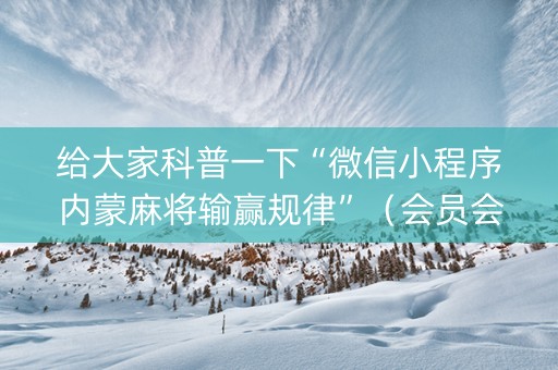 给大家科普一下“微信小程序内蒙麻将输赢规律”（会员会提高胜率吗)