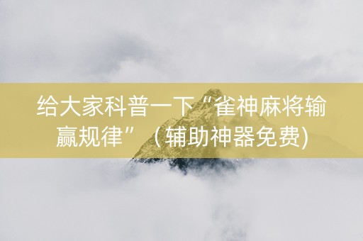 给大家科普一下“雀神麻将输赢规律”（辅助神器免费)