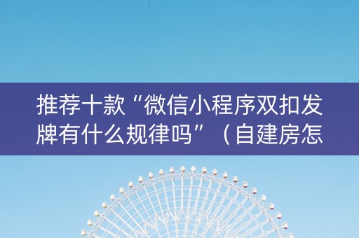推荐十款“微信小程序双扣发牌有什么规律吗”（自建房怎么赢)