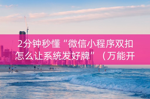 2分钟秒懂“微信小程序双扣怎么让系统发好牌”（万能开挂神器)