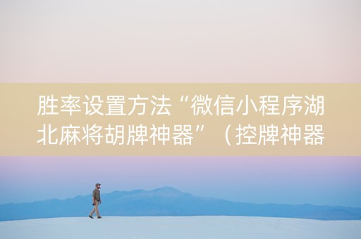 胜率设置方法“微信小程序湖北麻将胡牌神器”（控牌神器)