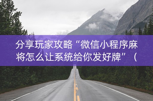 分享玩家攻略“微信小程序麻将怎么让系统给你发好牌”（开挂辅助插件)