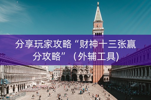 分享玩家攻略“财神十三张赢分攻略”（外辅工具)