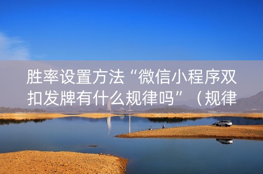 胜率设置方法“微信小程序双扣发牌有什么规律吗”（规律确实有挂)