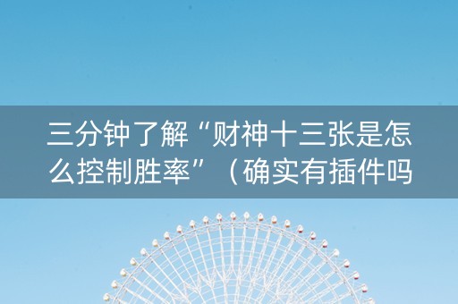 三分钟了解“财神十三张是怎么控制胜率”（确实有插件吗)