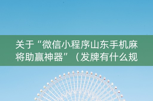 关于“微信小程序山东手机麻将助赢神器”（发牌有什么规律吗)