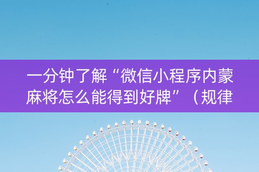 一分钟了解“微信小程序内蒙麻将怎么能得到好牌”（规律确实有挂)