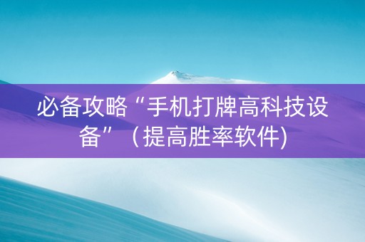 必备攻略“手机打牌高科技设备”（提高胜率软件)