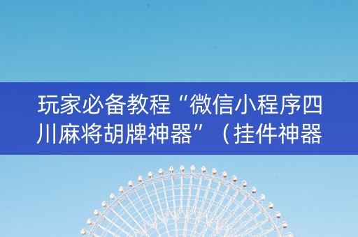 玩家必备教程“微信小程序四川麻将胡牌神器”（挂件神器)