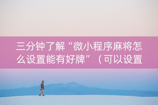 三分钟了解“微小程序麻将怎么设置能有好牌”（可以设置输赢吗)