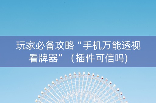 玩家必备攻略“手机万能透视看牌器”（插件可信吗)