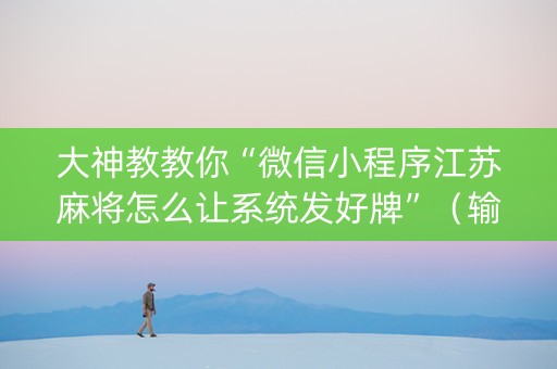 大神教教你“微信小程序江苏麻将怎么让系统发好牌”（输赢有什么规律)