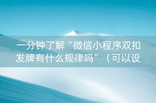 一分钟了解“微信小程序双扣发牌有什么规律吗”（可以设置输赢吗)