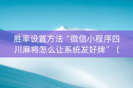 胜率设置方法“微信小程序四川麻将怎么让系统发好牌”（免费辅助)