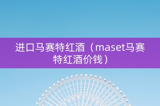 进口马赛特红酒（maset马赛特红酒价钱）