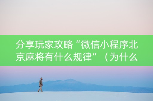 分享玩家攻略“微信小程序北京麻将有什么规律”（为什么有人一直赢)