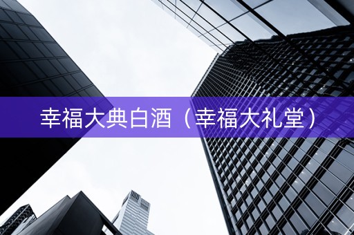 幸福大典白酒（幸福大礼堂）
