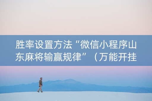 胜率设置方法“微信小程序山东麻将输赢规律”（万能开挂器)