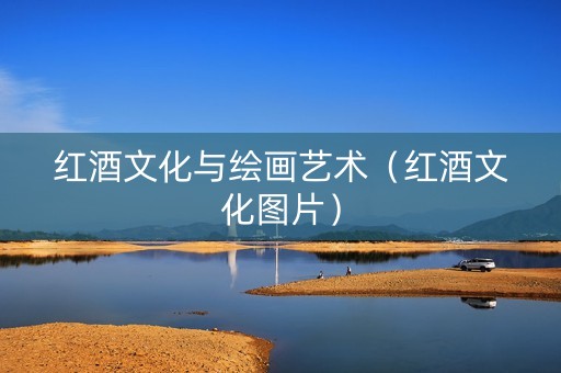 红酒文化与绘画艺术（红酒文化图片）