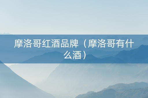 摩洛哥红酒品牌（摩洛哥有什么酒）