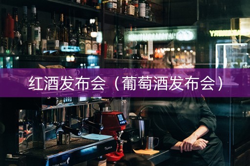 红酒发布会（葡萄酒发布会）