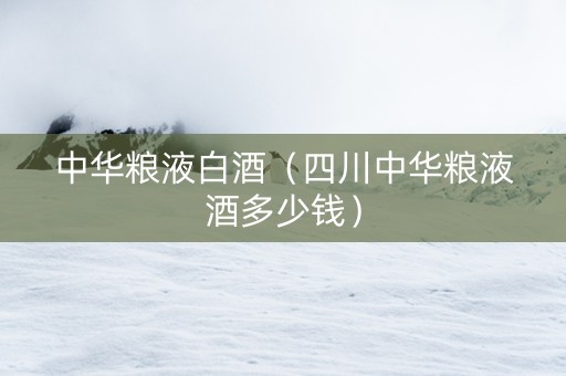 中华粮液白酒（四川中华粮液酒多少钱）