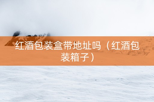 红酒包装盒带地址吗（红酒包装箱子）