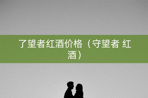 了望者红酒价格（守望者 红酒）